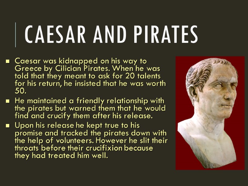 Caesar and pirates  Caesar was kidnapped on his way to Greece by Cilician
